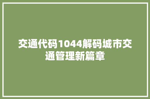 交通代码1044解码城市交通管理新篇章