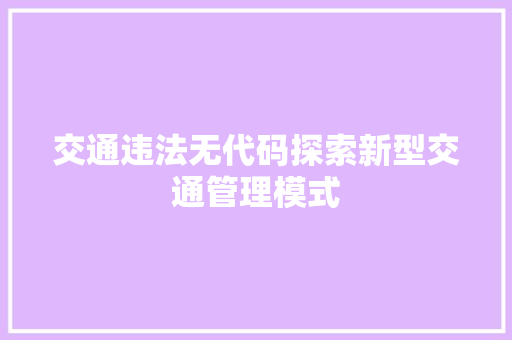 交通违法无代码探索新型交通管理模式