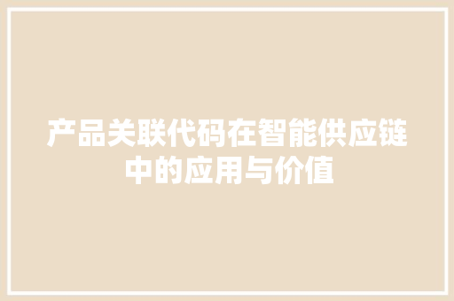 产品关联代码在智能供应链中的应用与价值