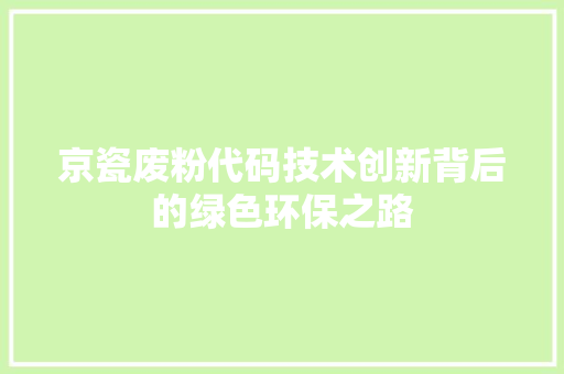 京瓷废粉代码技术创新背后的绿色环保之路