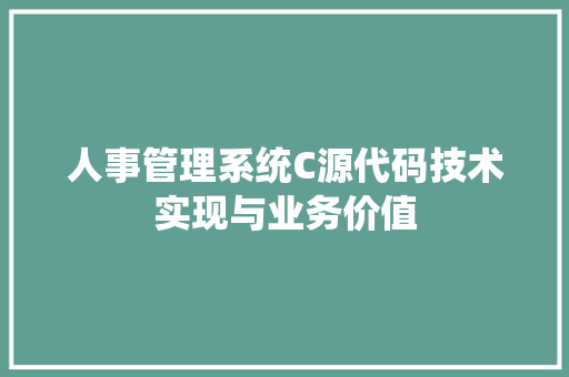 人事管理系统C源代码技术实现与业务价值