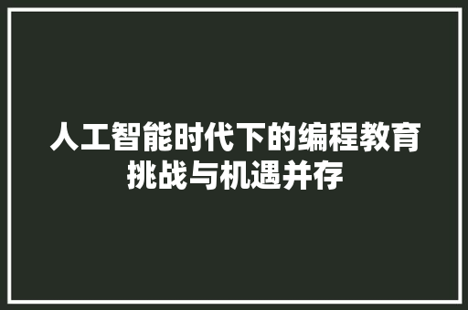 人工智能时代下的编程教育挑战与机遇并存