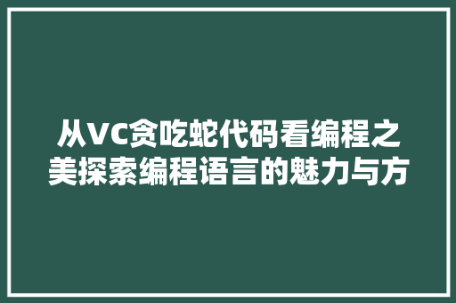 从VC贪吃蛇代码看编程之美探索编程语言的魅力与方法