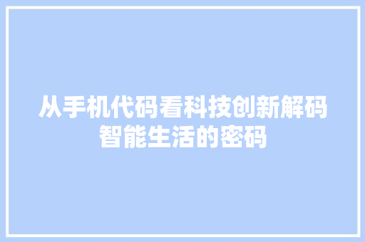 从手机代码看科技创新解码智能生活的密码