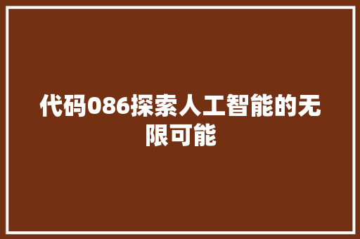 代码086探索人工智能的无限可能