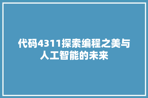 代码4311探索编程之美与人工智能的未来