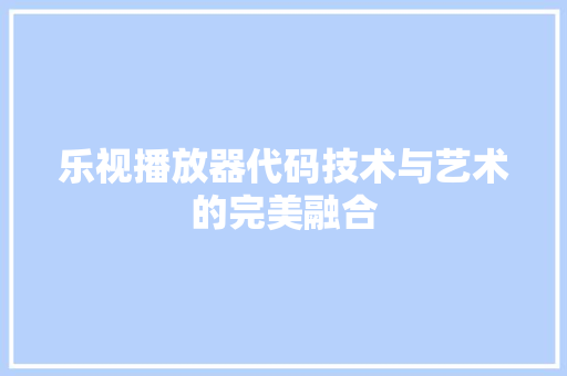 乐视播放器代码技术与艺术的完美融合