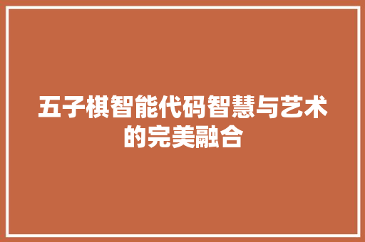 五子棋智能代码智慧与艺术的完美融合