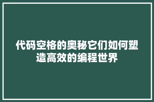 代码空格的奥秘它们如何塑造高效的编程世界