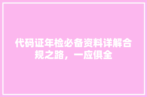 代码证年检必备资料详解合规之路，一应俱全