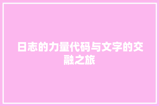 日志的力量代码与文字的交融之旅