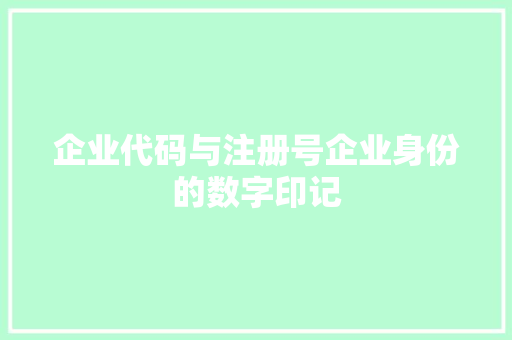 企业代码与注册号企业身份的数字印记