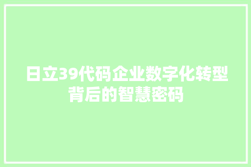 日立39代码企业数字化转型背后的智慧密码