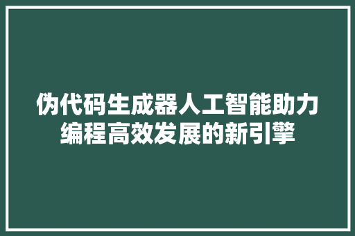 伪代码生成器人工智能助力编程高效发展的新引擎
