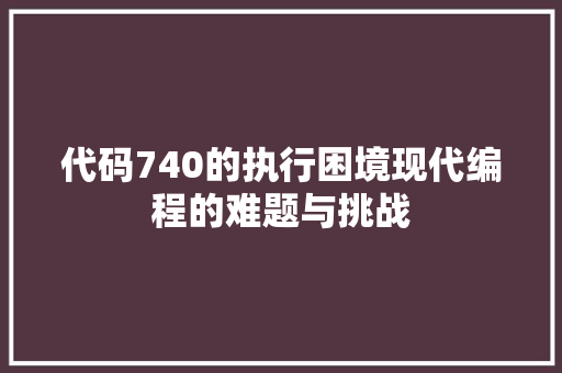 代码740的执行困境现代编程的难题与挑战