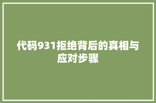 代码931拒绝背后的真相与应对步骤