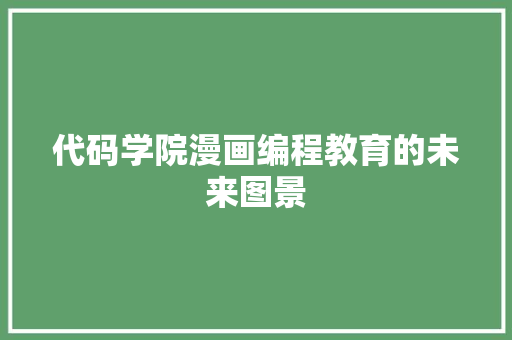 代码学院漫画编程教育的未来图景