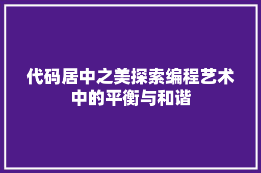 代码居中之美探索编程艺术中的平衡与和谐