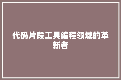 代码片段工具编程领域的革新者
