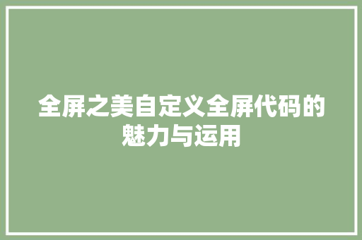 全屏之美自定义全屏代码的魅力与运用
