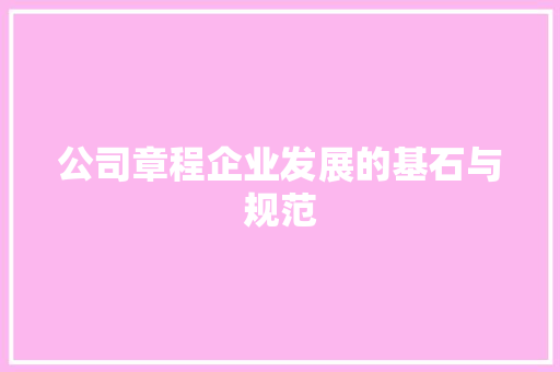 公司章程企业发展的基石与规范