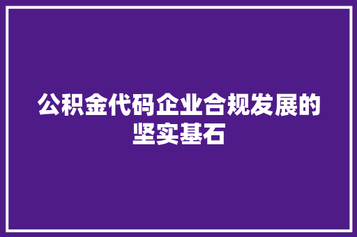 公积金代码企业合规发展的坚实基石