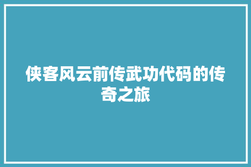 侠客风云前传武功代码的传奇之旅