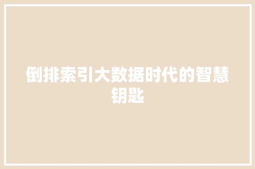 倒排索引大数据时代的智慧钥匙