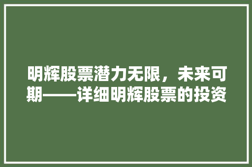 明辉股票潜力无限，未来可期——详细明辉股票的投资价值