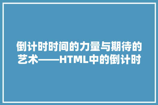 倒计时时间的力量与期待的艺术——HTML中的倒计时代码