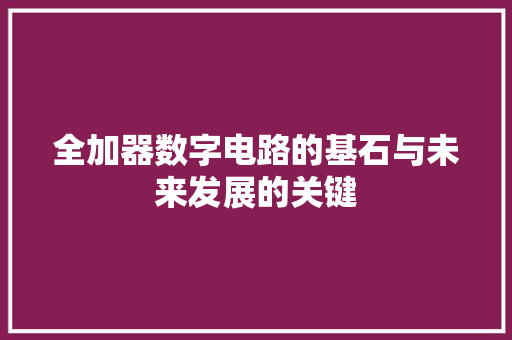 全加器数字电路的基石与未来发展的关键