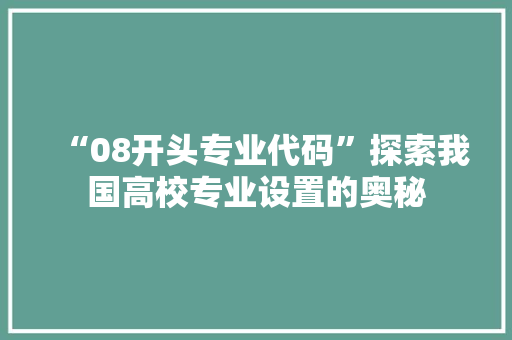 “08开头专业代码”探索我国高校专业设置的奥秘