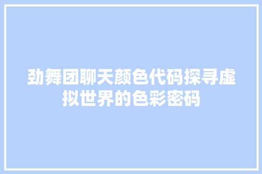 劲舞团聊天颜色代码探寻虚拟世界的色彩密码
