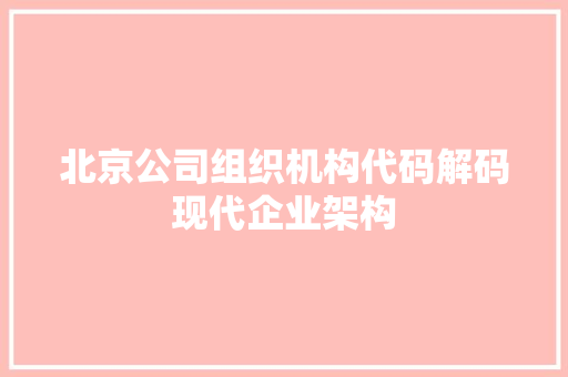 北京公司组织机构代码解码现代企业架构