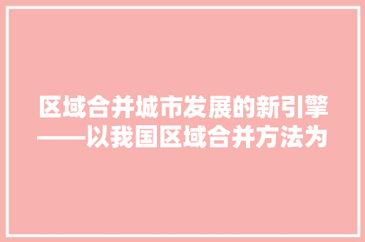 区域合并城市发展的新引擎——以我国区域合并方法为例