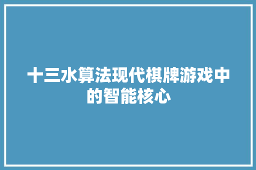 十三水算法现代棋牌游戏中的智能核心