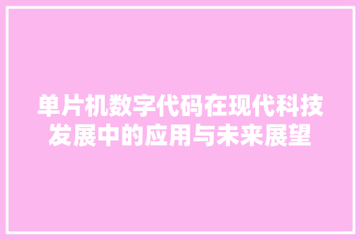 单片机数字代码在现代科技发展中的应用与未来展望