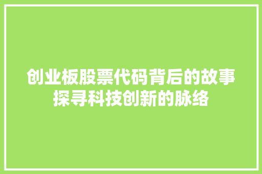 创业板股票代码背后的故事探寻科技创新的脉络