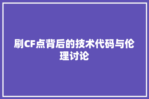 刷CF点背后的技术代码与伦理讨论