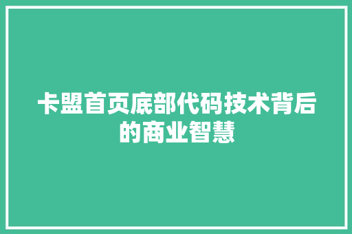 卡盟首页底部代码技术背后的商业智慧
