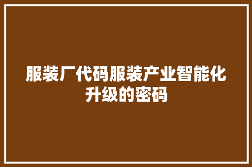 服装厂代码服装产业智能化升级的密码
