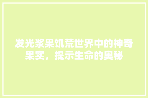 发光浆果饥荒世界中的神奇果实，提示生命的奥秘