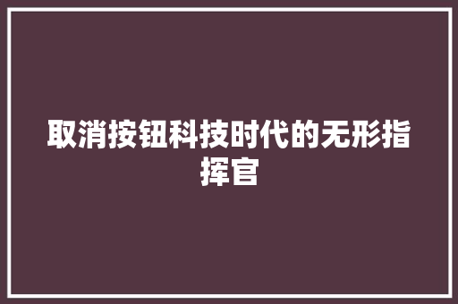 取消按钮科技时代的无形指挥官