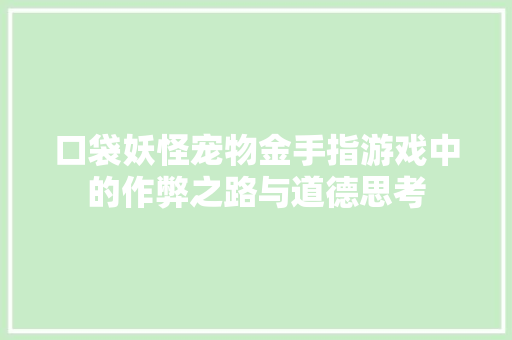 口袋妖怪宠物金手指游戏中的作弊之路与道德思考