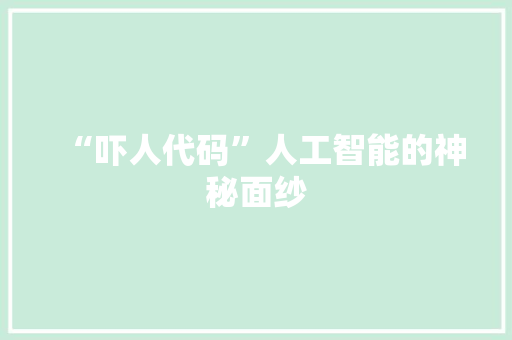 “吓人代码”人工智能的神秘面纱