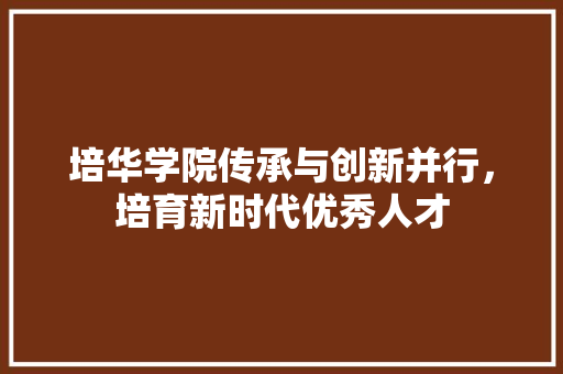 培华学院传承与创新并行，培育新时代优秀人才