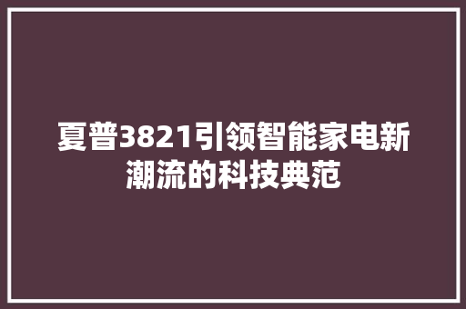 夏普3821引领智能家电新潮流的科技典范