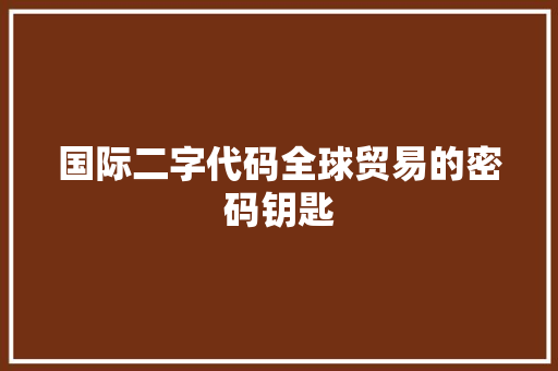 国际二字代码全球贸易的密码钥匙