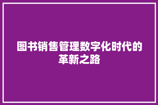 图书销售管理数字化时代的革新之路