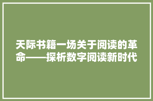 天际书籍一场关于阅读的革命——探析数字阅读新时代
